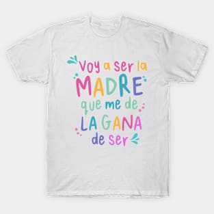 I'm going to be the mother that I want to be. T-Shirt